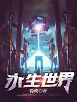 《永生世界》免费阅读作者伪戒小说