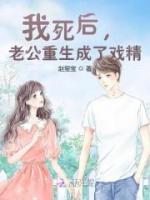我死后老公重生成了戏精by赵玺宝）-我死后老公重生成了戏精免费阅读