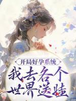 开局好孕系统，我去各个世界送娃