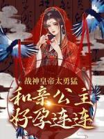 战神皇帝太勇猛，和亲公主好孕连连