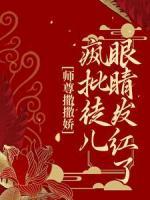 师尊撒撒娇，疯批徒儿眼睛发红了