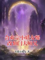 合欢宗小妖女爆改仙门大师兄