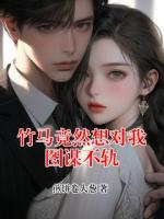 竹马竟然想对我图谋不轨
