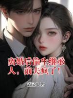 离婚后偷生继承人，前夫疯了！