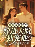 脚踹吸血渣男，嫁进大院独宠他