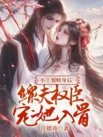 小丫鬟赎身后，鳏夫权臣宠她入骨