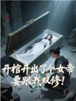 开棺开出了个女帝，要跟我双修！
