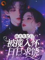 前夫失忆后，被揽入怀日日求饶