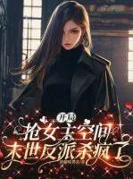 开局抢女主空间，末世反派杀疯了