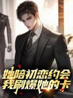 她陪初恋约会，我刷爆她的卡