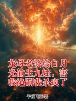 龙母老婆给白月光偷生九娃，害我绝嗣我杀疯了