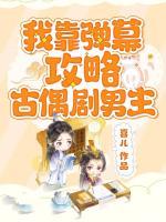 我靠弹幕攻略古偶剧男主