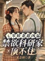 七零娇妻超凶猛,禁欲科研家顶不住