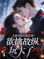 大佬对我若即若离?欲擒故纵玩大了