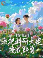 穿书后,我把科研大佬撩成野兽