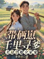 带俩崽千里寻爹，美艳俏媳全家宠