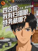 四合院：我有扫描眼，特务藏哪？