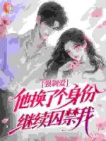 强制爱：他换了个身份继续囚禁我