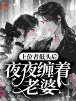 上位者低头后，夜夜缠着老婆