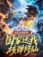 开局求救软妹，国家送我核弹修仙
