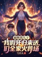 偷换我儿子，我假死归来送他们全家火葬场