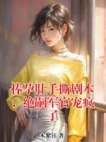捧孕肚手撕剧本，绝嗣军官宠疯了