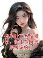 挺孕肚下乡嫁团长，假千金换亲后被宠疯了