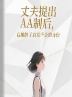 丈夫提出AA制后，我摊牌了首富千金的身份