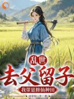 乱世:去父留子!我带崽修仙种田