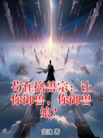 苟在擒兽宗：让你御兽，你御兽娘？