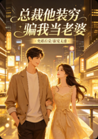 总裁他装穷骗我当老婆