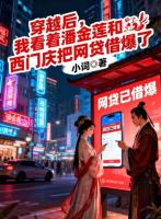穿越后，我看着潘金莲和西门庆把网贷借爆了