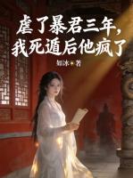 虐了暴君三年，我死遁后他疯了