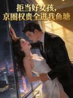 拒当好女孩，京圈权贵全进我鱼塘